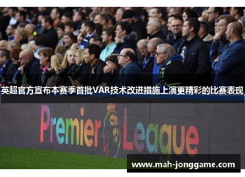 英超官方宣布本赛季首批VAR技术改进措施上演更精彩的比赛表现