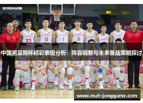 中国男篮斯杯精彩表现分析：阵容调整与未来备战策略探讨
