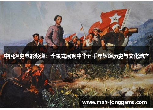 中国通史电影频道：全景式展现中华五千年辉煌历史与文化遗产
