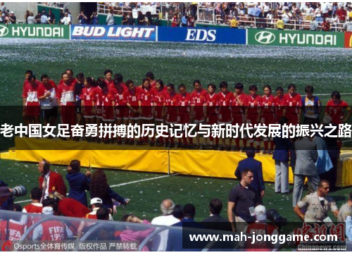 老中国女足奋勇拼搏的历史记忆与新时代发展的振兴之路